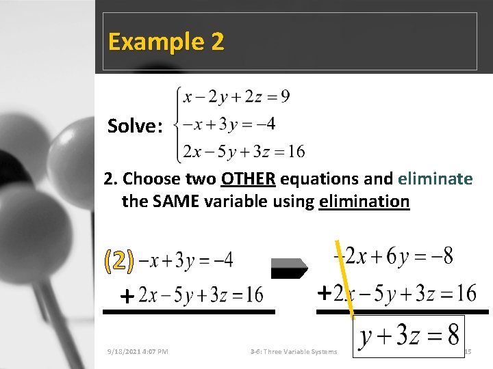 Example 2 Solve: 2. Choose two OTHER equations and eliminate the SAME variable using