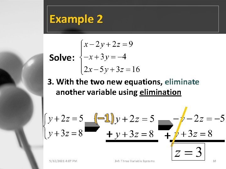 Example 2 Solve: 3. With the two new equations, eliminate another variable using elimination