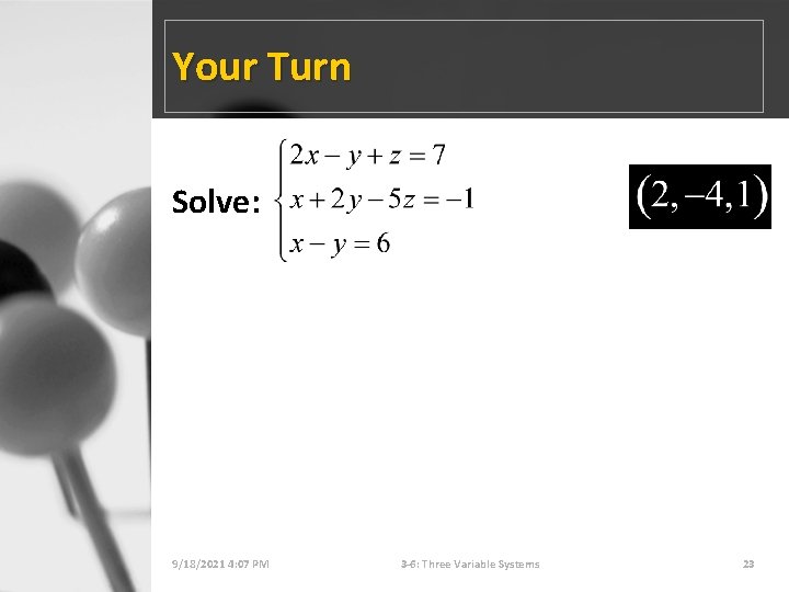 Your Turn Solve: 9/18/2021 4: 07 PM 3 -6: Three Variable Systems 23 