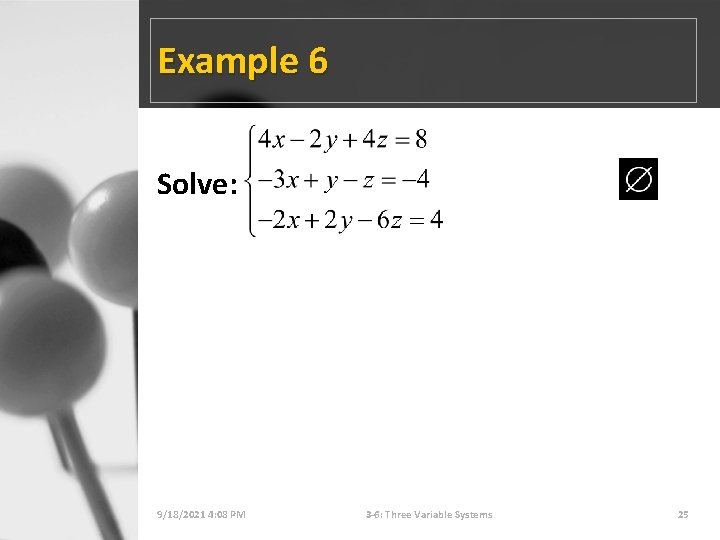 Example 6 Solve: 9/18/2021 4: 08 PM 3 -6: Three Variable Systems 25 