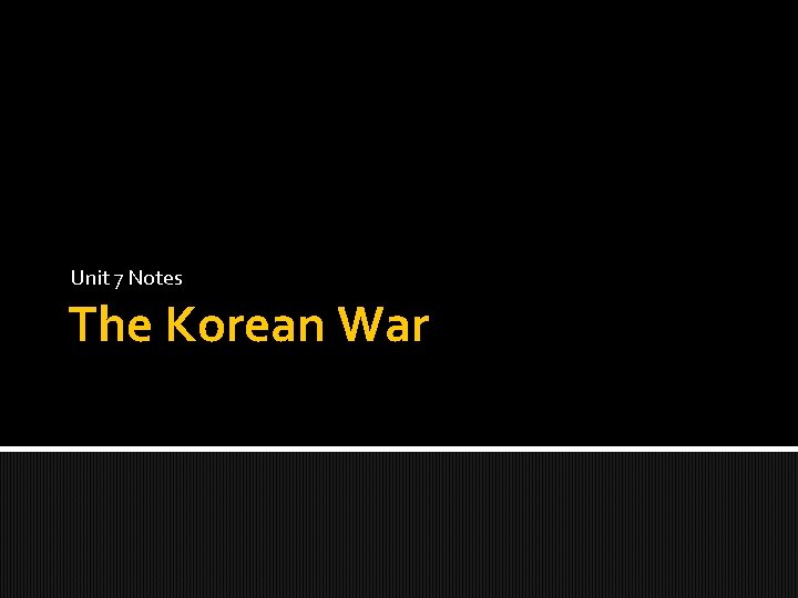 Unit 7 Notes The Korean War 