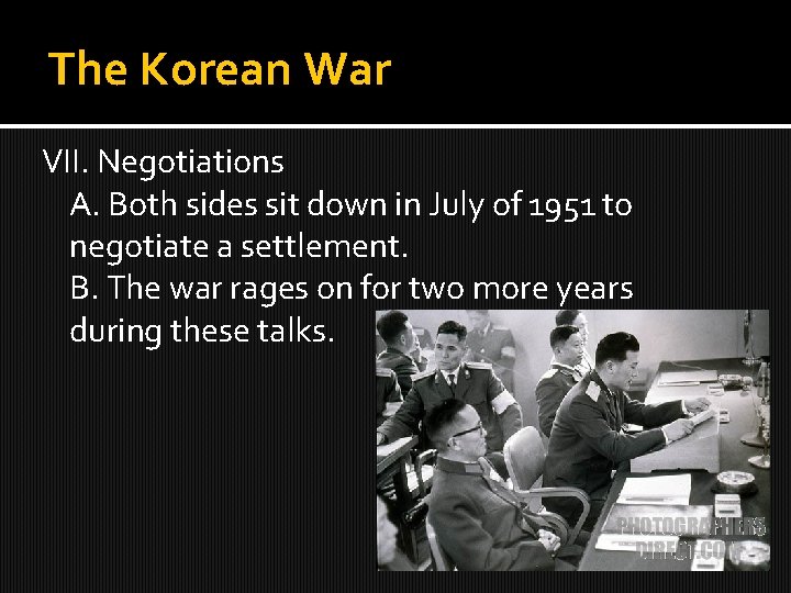 The Korean War VII. Negotiations A. Both sides sit down in July of 1951