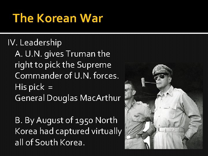 The Korean War IV. Leadership A. U. N. gives Truman the right to pick