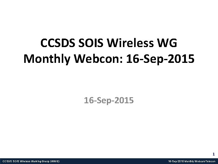 CCSDS SOIS Wireless WG Monthly Webcon: 16 -Sep-2015 1 CCSDS SOIS Wireless Working Group