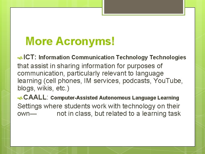 More Acronyms! ICT: Information Communication Technology Technologies that assist in sharing information for purposes