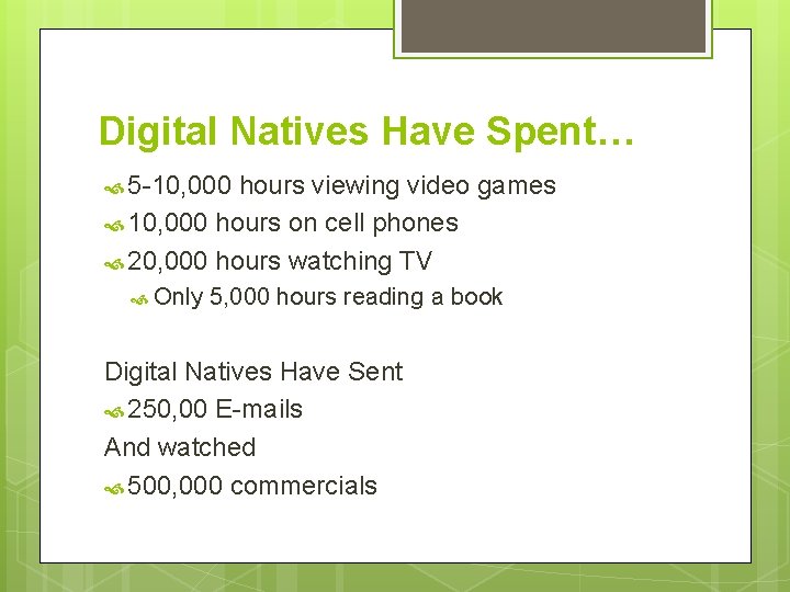 Digital Natives Have Spent… 5 -10, 000 hours viewing video games 10, 000 hours