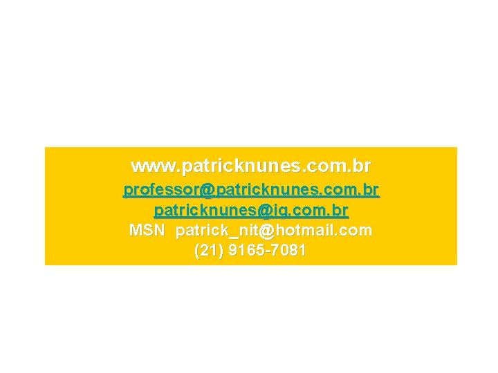 www. patricknunes. com. br professor@patricknunes. com. br patricknunes@ig. com. br MSN patrick_nit@hotmail. com (21)