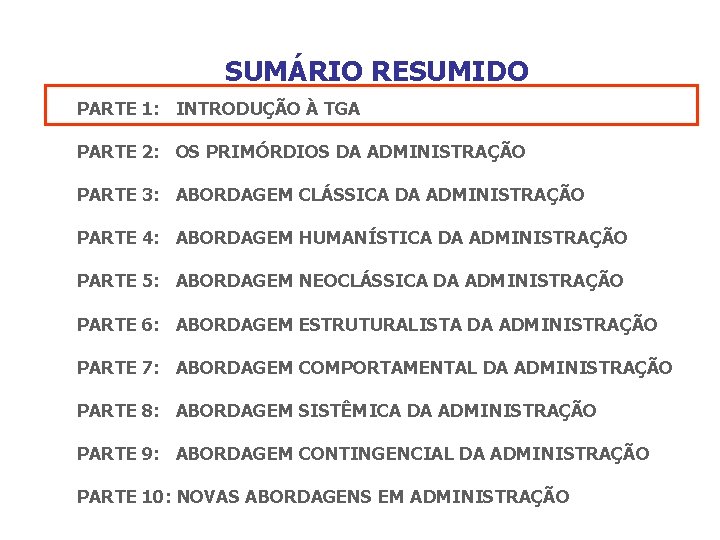 SUMÁRIO RESUMIDO PARTE 1: INTRODUÇÃO À TGA PARTE 2: OS PRIMÓRDIOS DA ADMINISTRAÇÃO PARTE