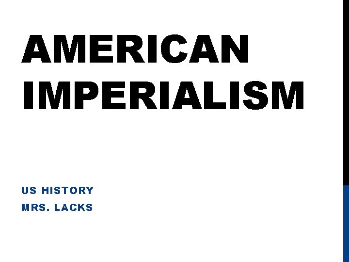 AMERICAN IMPERIALISM US HISTORY MRS. LACKS 