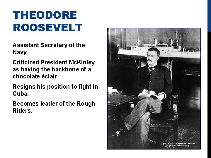 THEODORE ROOSEVELT Assistant Secretary of the Navy Criticized President Mc. Kinley as having the