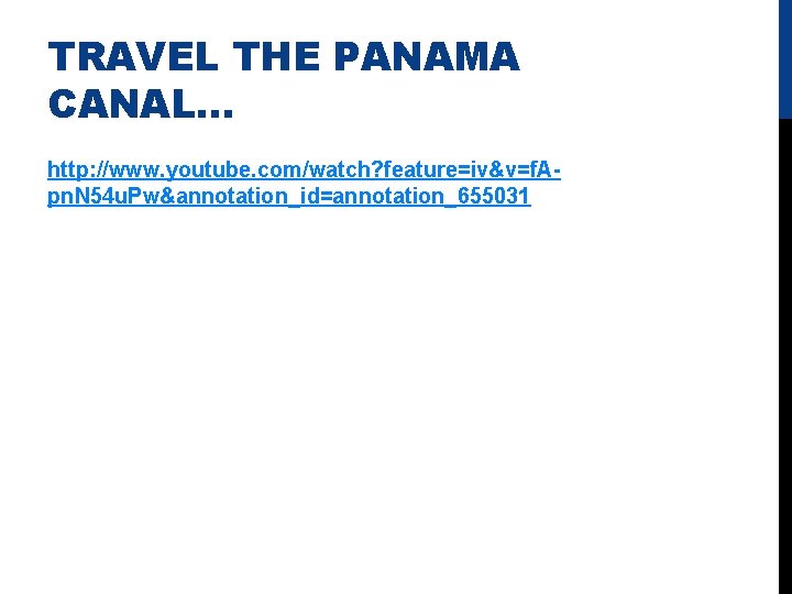 TRAVEL THE PANAMA CANAL… http: //www. youtube. com/watch? feature=iv&v=f. Apn. N 54 u. Pw&annotation_id=annotation_655031