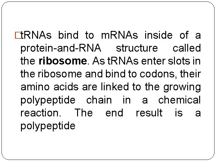 �t. RNAs bind to m. RNAs inside of a protein-and-RNA structure called the ribosome.