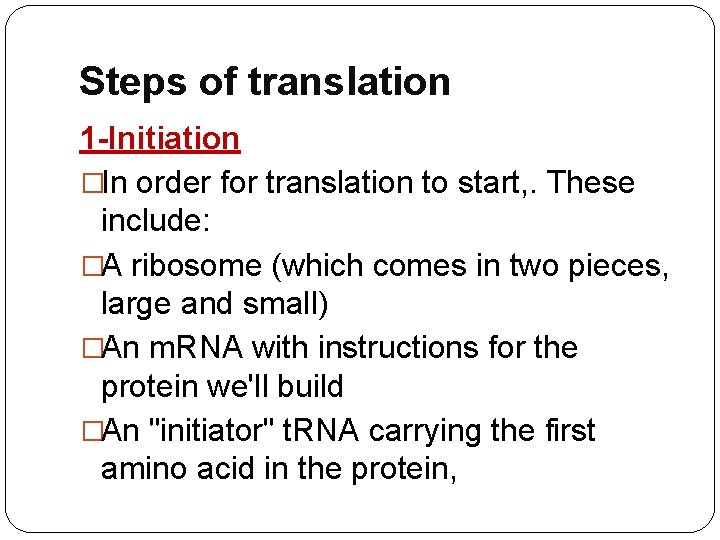 Steps of translation 1 -Initiation �In order for translation to start, . These include: