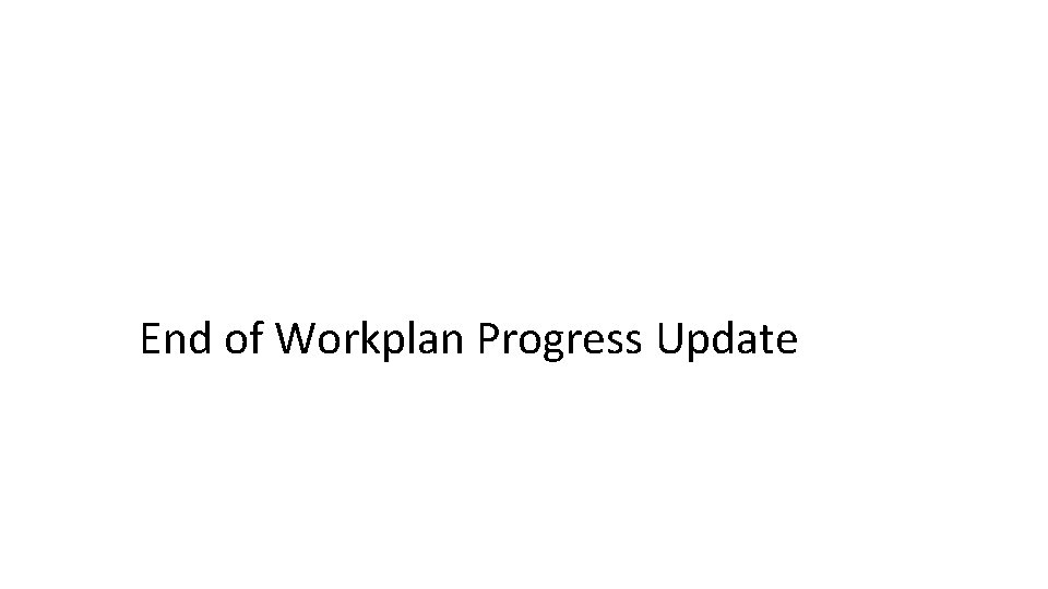 End of Workplan Progress Update 