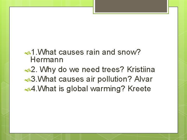  1. What causes rain and snow? Hermann 2. Why do we need trees?