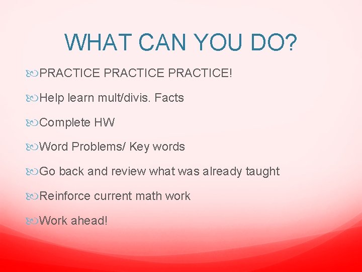 WHAT CAN YOU DO? PRACTICE! Help learn mult/divis. Facts Complete HW Word Problems/ Key