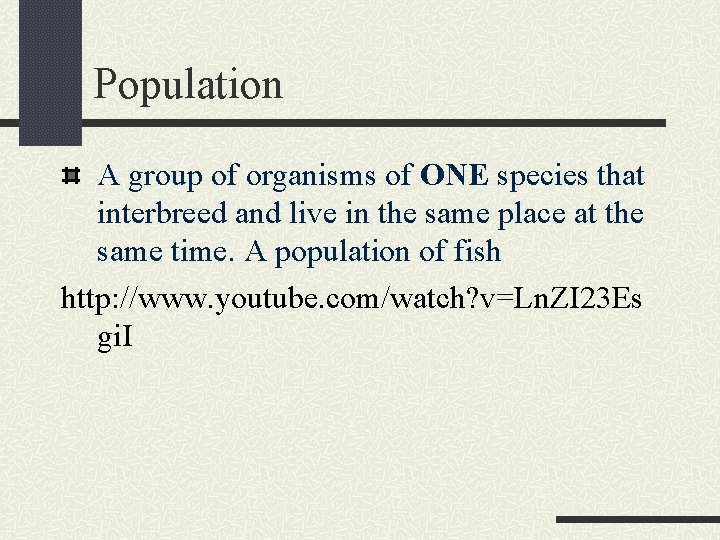 Population A group of organisms of ONE species that interbreed and live in the