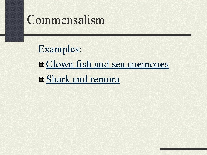 Commensalism Examples: Clown fish and sea anemones Shark and remora 