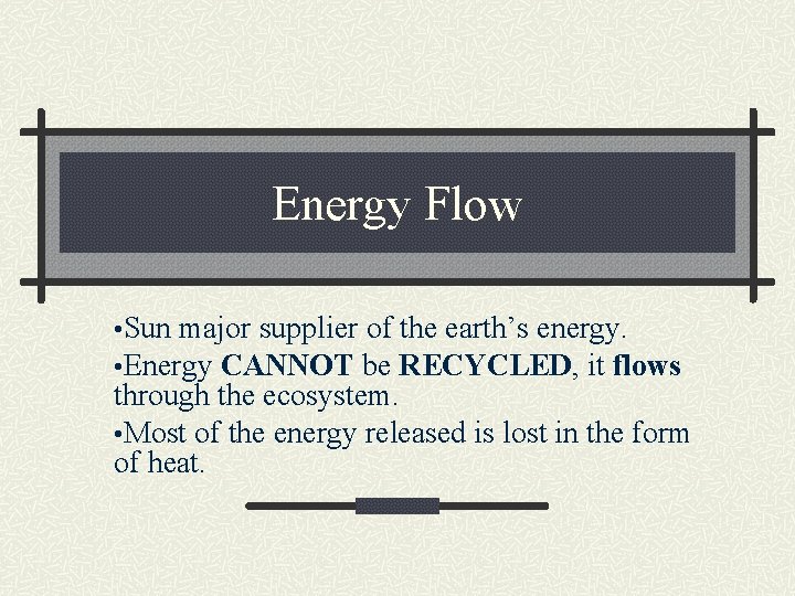 Energy Flow • Sun major supplier of the earth’s energy. • Energy CANNOT be