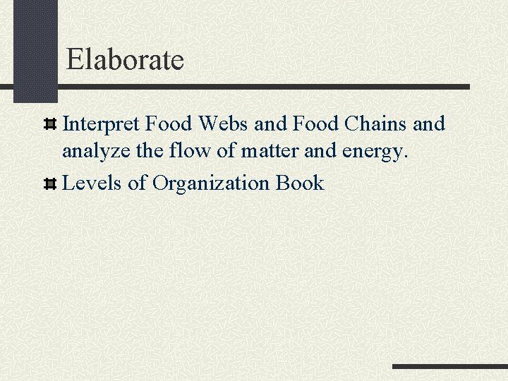 Elaborate Interpret Food Webs and Food Chains and analyze the flow of matter and
