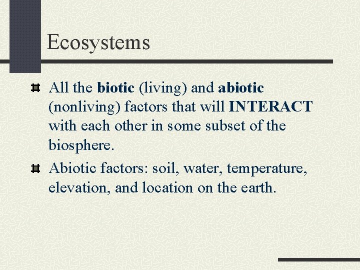 Ecosystems All the biotic (living) and abiotic (nonliving) factors that will INTERACT with each