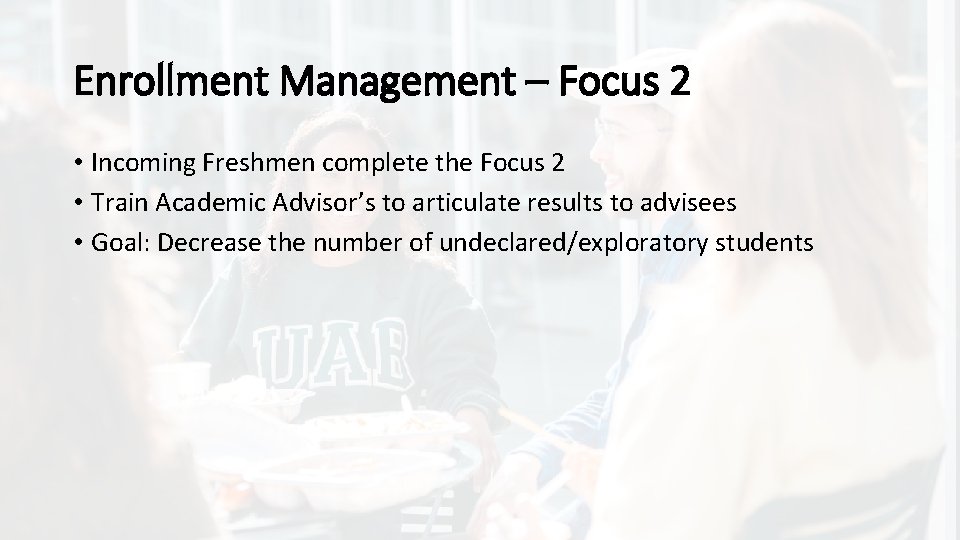 Enrollment Management – Focus 2 • Incoming Freshmen complete the Focus 2 • Train