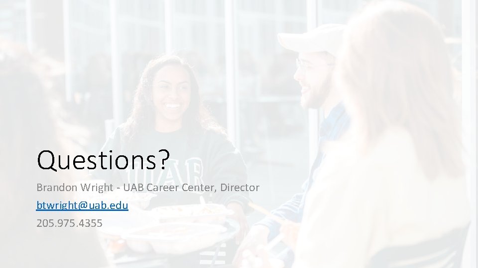 Questions? Brandon Wright - UAB Career Center, Director btwright@uab. edu 205. 975. 4355 