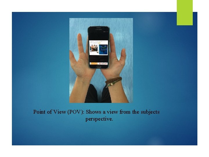 Point of View (POV): Shows a view from the subjects perspective. 