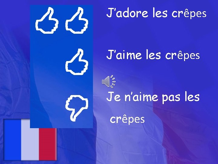 J’adore les crêpes J’aime les crêpes Je n’aime pas les crêpes 