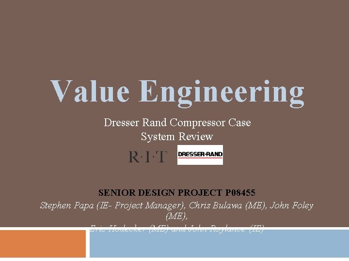 Value Engineering Dresser Rand Compressor Case System Review SENIOR DESIGN PROJECT P 08455 Stephen