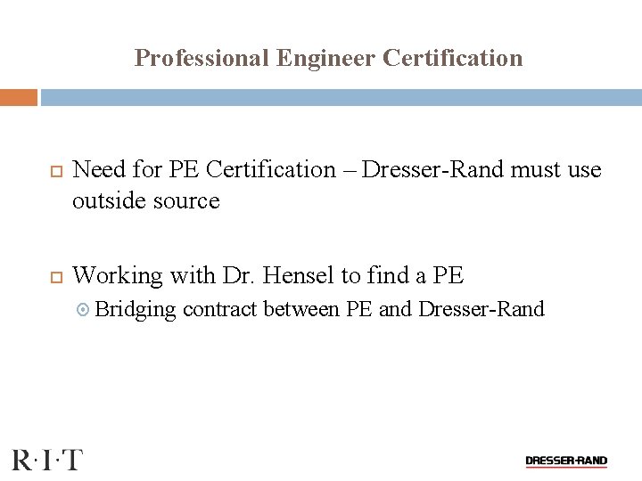 Professional Engineer Certification Need for PE Certification – Dresser-Rand must use outside source Working