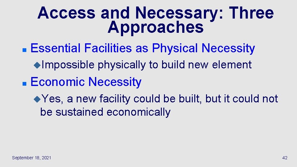 Access and Necessary: Three Approaches n Essential Facilities as Physical Necessity u. Impossible n