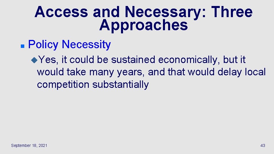 Access and Necessary: Three Approaches n Policy Necessity u. Yes, it could be sustained
