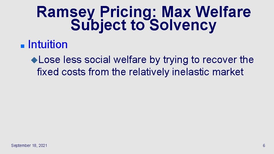 Ramsey Pricing: Max Welfare Subject to Solvency n Intuition u. Lose less social welfare