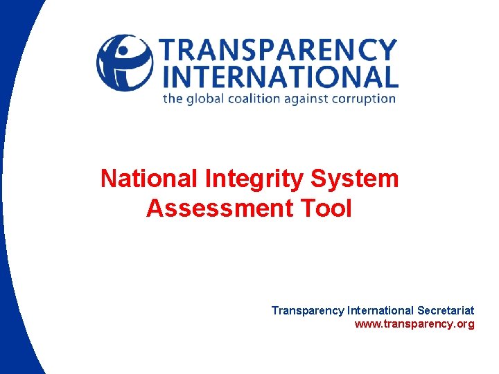 National Integrity System Assessment Tool Transparency International Secretariat www. transparency. org 