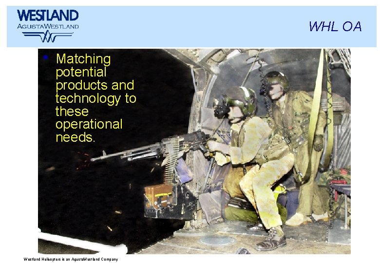 WHL OA • Matching potential products and technology to these operational needs. Westland Helicopters