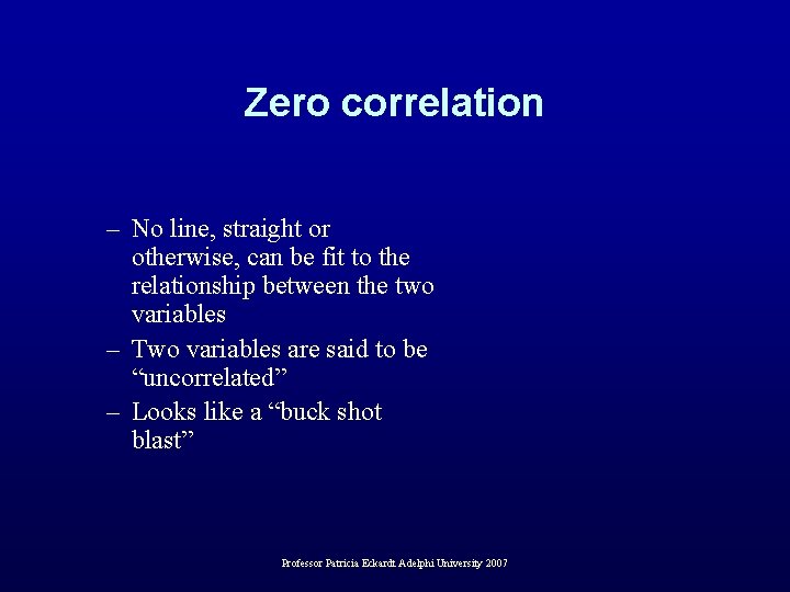 Zero correlation – No line, straight or otherwise, can be fit to the relationship
