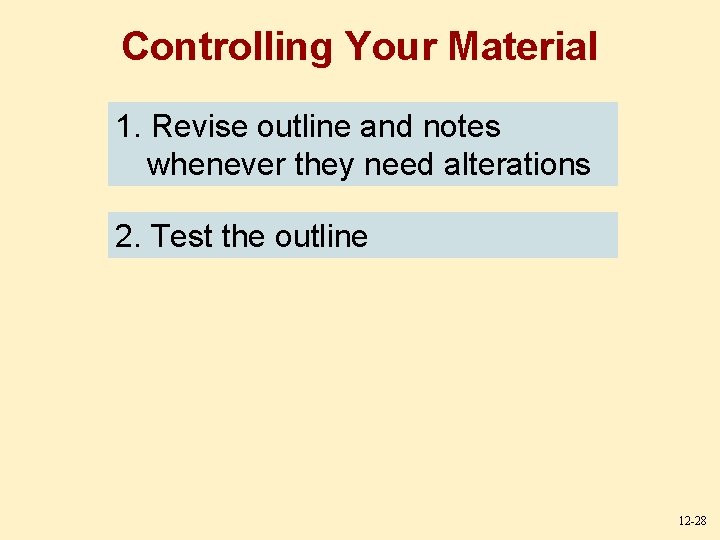 Controlling Your Material 1. Revise outline and notes whenever they need alterations 2. Test