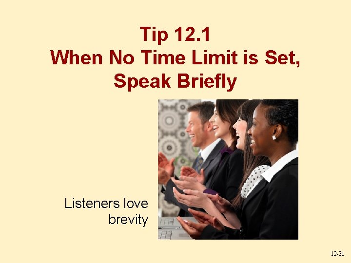 Tip 12. 1 When No Time Limit is Set, Speak Briefly Listeners love brevity