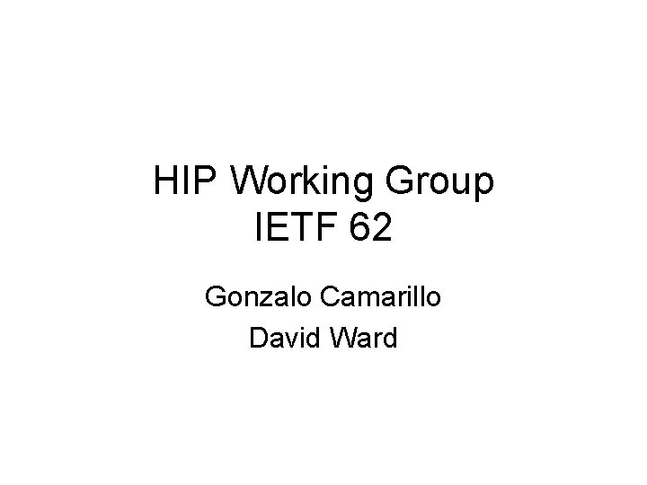 HIP Working Group IETF 62 Gonzalo Camarillo David Ward 