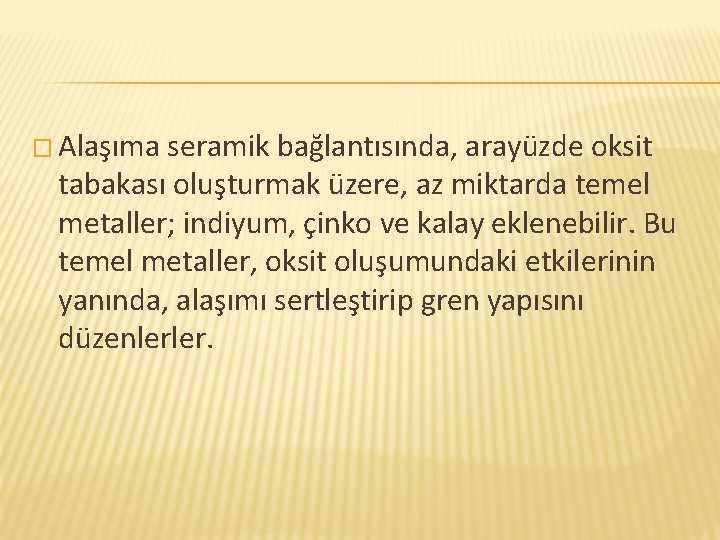 � Alaşıma seramik bağlantısında, arayüzde oksit tabakası oluşturmak üzere, az miktarda temel metaller; indiyum,