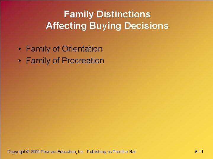 Family Distinctions Affecting Buying Decisions • Family of Orientation • Family of Procreation Copyright
