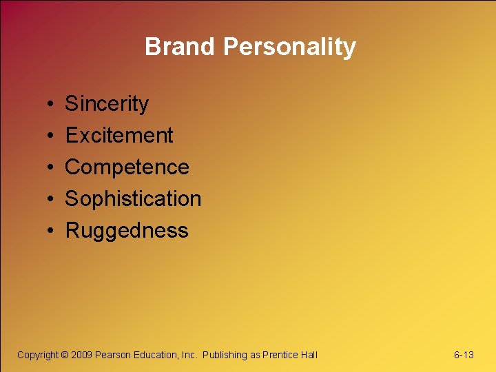 Brand Personality • • • Sincerity Excitement Competence Sophistication Ruggedness Copyright © 2009 Pearson