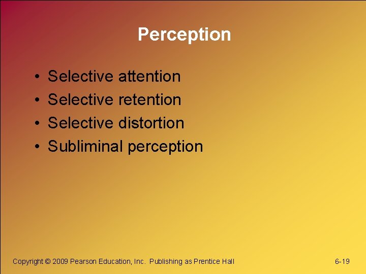 Perception • • Selective attention Selective retention Selective distortion Subliminal perception Copyright © 2009