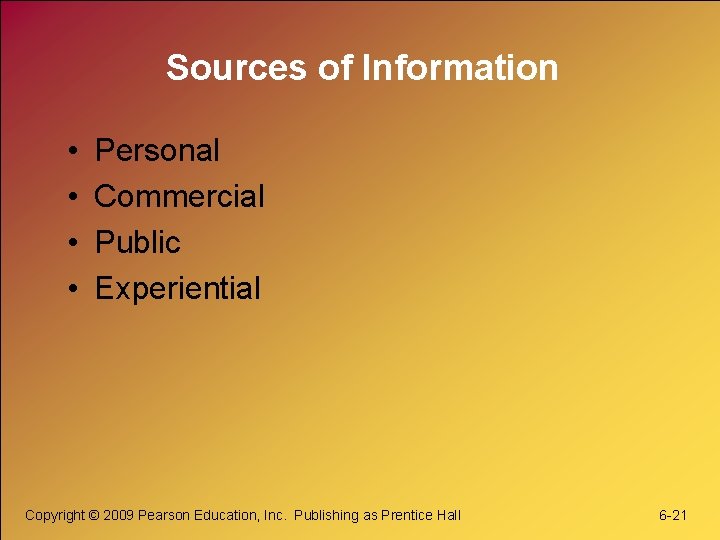 Sources of Information • • Personal Commercial Public Experiential Copyright © 2009 Pearson Education,