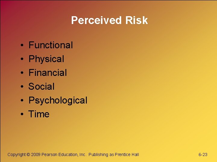 Perceived Risk • • • Functional Physical Financial Social Psychological Time Copyright © 2009