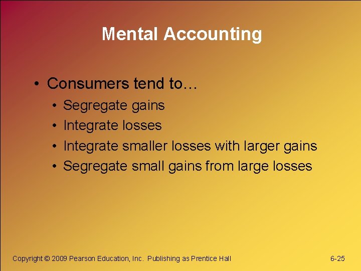 Mental Accounting • Consumers tend to… • • Segregate gains Integrate losses Integrate smaller