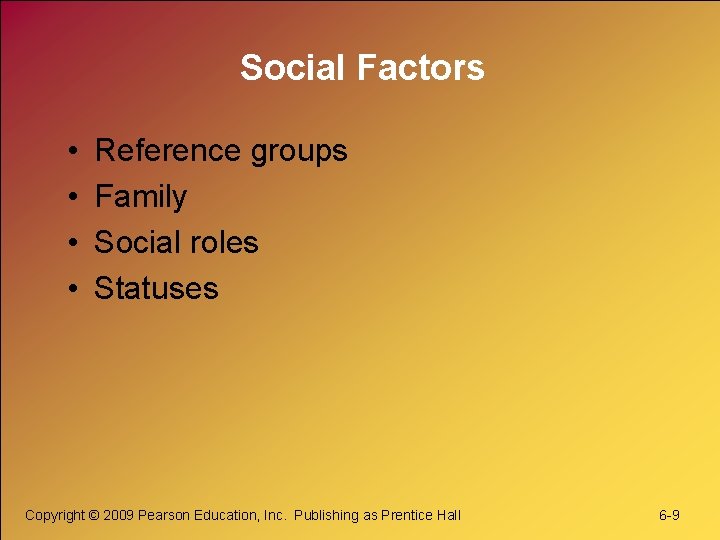 Social Factors • • Reference groups Family Social roles Statuses Copyright © 2009 Pearson