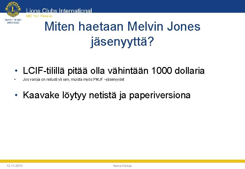 Miten haetaan Melvin Jones jäsenyyttä? • LCIF-tilillä pitää olla vähintään 1000 dollaria • Jos