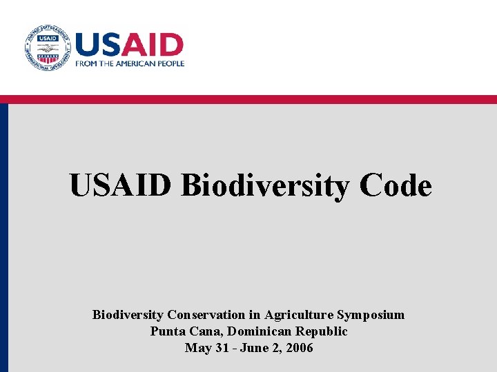 USAID Biodiversity Code Biodiversity Conservation in Agriculture Symposium Punta Cana, Dominican Republic May 31